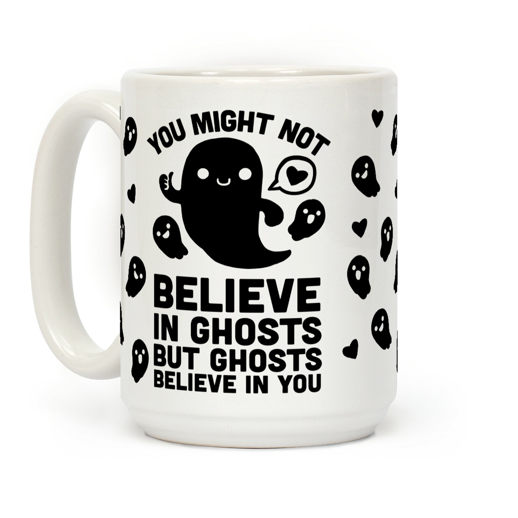You Might Not Believe In Ghosts But Ghosts Believe In You Coffee Mug